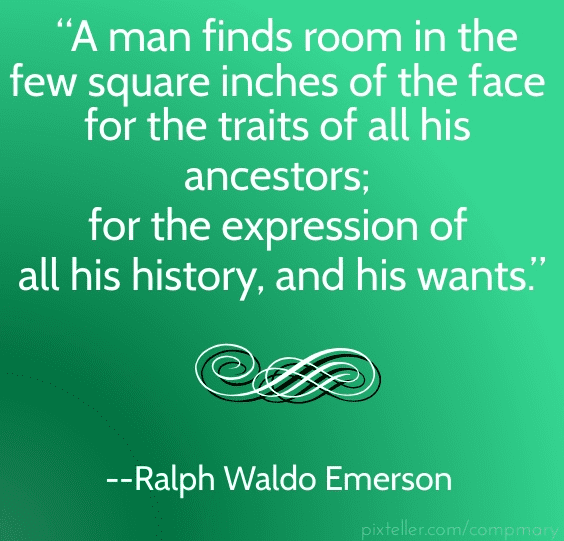 photo-0630-2014-genealogy-saying-square-inches-face quote from Ralph Waldo Emerson: "A man finds room in the few square inches of the face for the traits of all his ancestors; for the expression of all his history, and his wants."