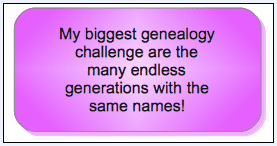photo-1028-2014-biggest-genealogy-challenge genealogy comment: "My biggest genealogy challenge are the many endless generations with the same names!"