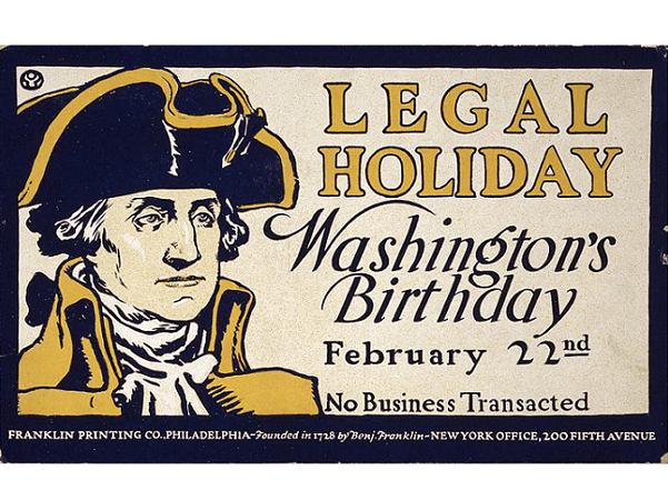 Photo: a poster letting people know that no business will be conducted on Washington's Birthday (then celebrated on February 22), c. 1895. Credit: Edward Penfield; Library of Congress, Prints and Photographs Division.
