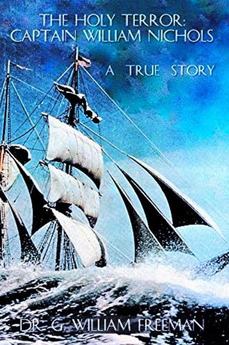 Photo: cover of Dr. G. William Freeman’s book (a sixth-generation descendant of Nichols) “The Holy Terror: Captain William Nichols, A True Story.” Credit: Dr. Freeman.